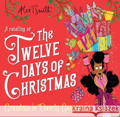 Grandma is Overly Generous: A Retelling of the Twelve Days of Christmas Alex T. Smith 9781035051984 Pan Macmillan