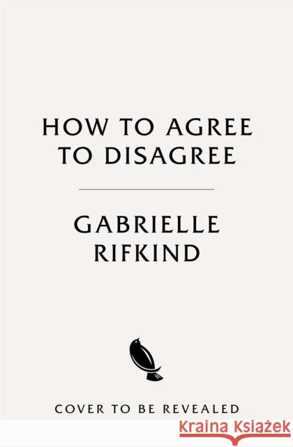How to Agree to Disagree: Turn Conflict into Connection Gabrielle Rifkind 9781035053285
