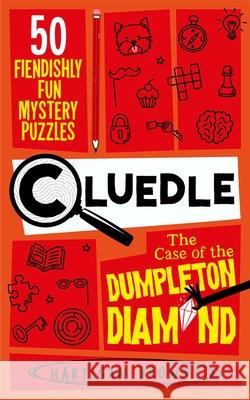 Cluedle - The Case of the Dumpleton Diamond: 50 Fiendishly Fun Mystery Puzzles  for the Whole Family - Number 1 Bestseller Hartigan Browne 9781035053599