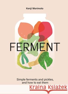 FERMENT: A Cookbook. Simple ferments and pickles, and how to eat them Kenji Morimoto 9781035053742 Pan Macmillan