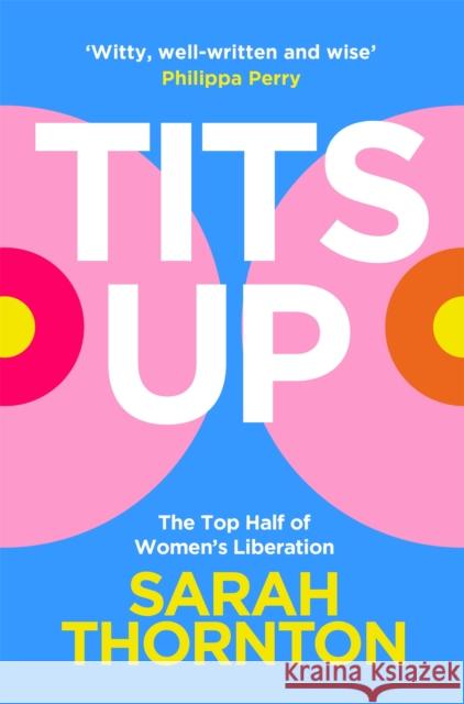 Tits Up: The Top Half of Women’s Liberation Sarah Thornton 9781035053933 Pan Macmillan