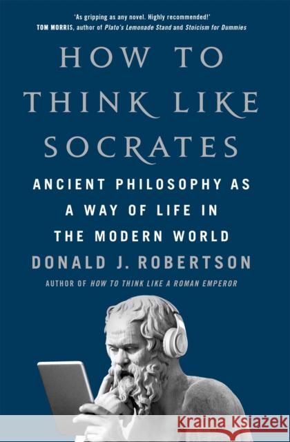 How to Think Like Socrates: Ancient Philosophy as a Way of Life Donald Robertson 9781035054787 Pan Macmillan