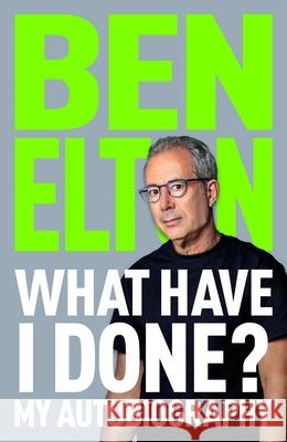 What Have I Done?: My Autobiography Ben Elton 9781035059959