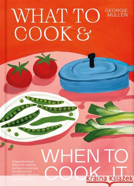What to Cook & When to Cook It: A Simple, Seasonal Vegetarian Recipe Book Georgie Mullen 9781035060481