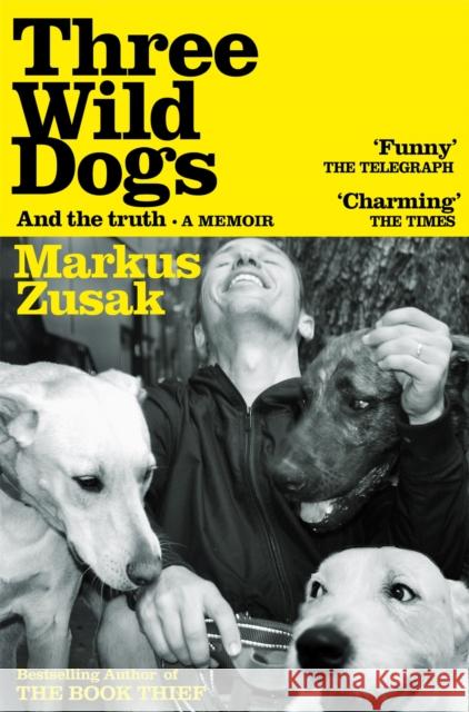 Three Wild Dogs (and the truth): A Memoir Markus Zusak 9781035062942