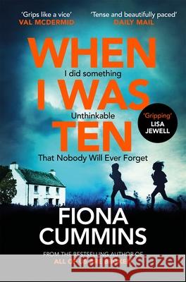 When I Was Ten: A Gripping, Heart-in-mouth Thriller from the Author of Into the Dark Fiona Cummins 9781035063499 Pan Macmillan