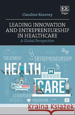 Leading Innovation and Entrepreneurship in Healthcare: A Global Perspective Claudine Kearney   9781035300280