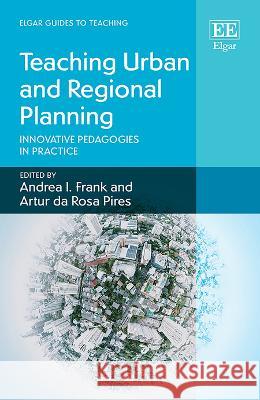 Teaching Urban and Regional Planning – Innovative Pedagogies in Practice Andrea I. Frank, Artur Da Rosa Pires 9781035301805