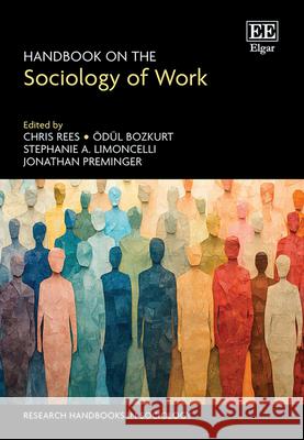 Handbook on the Sociology of Work Chris Rees, Ödül Bozkurt, Stephanie A. Limoncelli 9781035302369