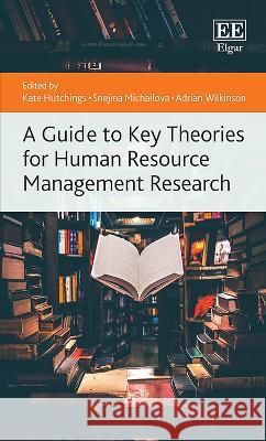 A Guide to Key Theories for Human Resource Management Research Kate Hutchings, Snejina Michailova, Adrian Wilkinson 9781035308750