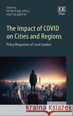 The Impact of COVID on Cities and Regions – Policy Responses of Local Leaders Peter K. Kresl, Mattia Bertin 9781035308941 