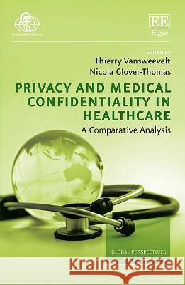 Privacy and Medical Confidentiality in Healthcar – A Comparative Analysis Thierry Vansweevelt, Nicola Glover–thomas 9781035309429