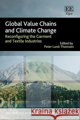 Global Value Chains and Climate Change – Reconfiguring the Garment and Textile Industries Peter Lund–thomsen 9781035310951