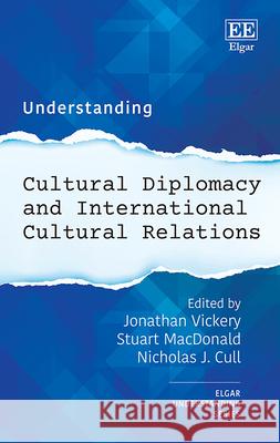 Understanding Cultural Diplomacy and International Cultural Relations Jonathan Vickery, Stuart Macdonald, Nicholas J. Cull 9781035312849 