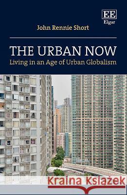 The Urban Now – Living in an Age of Urban Globalism John R. Short 9781035314447