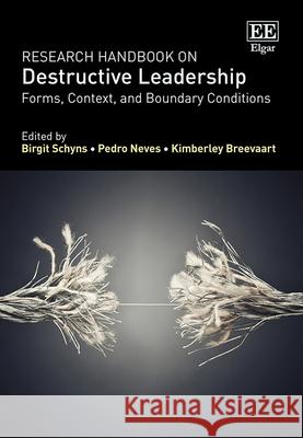 Research Handbook on Destructive Leadership – Forms, Context, and Boundary Conditions Birgit Schyns, Pedro Neves, Kimberley Breevaart 9781035315918