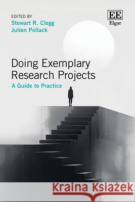 Doing Exemplary Research Projects – A Guide to Practice Stewart Clegg, Julien Pollack 9781035316731 