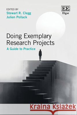 Doing Exemplary Research Projects – A Guide to Practice Stewart Clegg, Julien Pollack 9781035316731