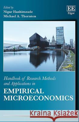 Handbook of Research Methods and Applications in Empirical Microeconomics Nigar Hashimzade Michael A. Thornton  9781035318896 Edward Elgar Publishing Ltd