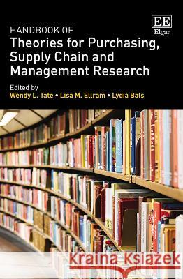 Handbook of Theories for Purchasing, Supply Chain and Management Research Wendy L. Tate Lisa M. Ellram Lydia Bals 9781035318919 Edward Elgar Publishing Ltd