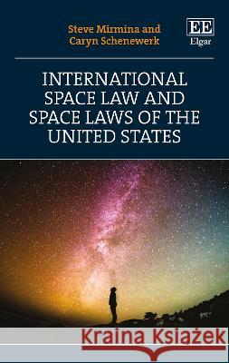 International Space Law and Space Laws of the United States Steve Mirmina Caryn Schenewerk  9781035318940 Edward Elgar Publishing Ltd