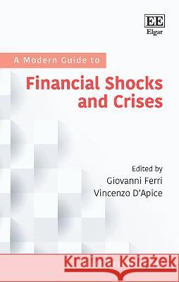 A Modern Guide to Financial Shocks and Crises Giovanni Ferri Vincenzo D'Apice  9781035320295 Edward Elgar Publishing Ltd