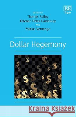 Dollar Hegemony – Past, Present, and Future Thomas Palley, Esteban Pérez Caldentey, Matías Vernengo 9781035320929