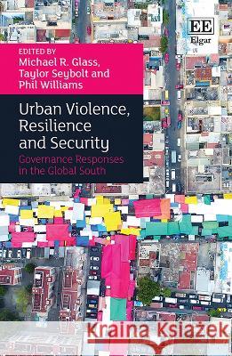 Urban Violence, Resilience and Security – Governance Responses in the Global South Michael R. Glass, Taylor B. Seybolt, Phil Williams 9781035322114