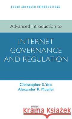 Advanced Introduction to Internet Governance and Regulation Christopher S Yoo, Alexander R. Mueller 9781035323296