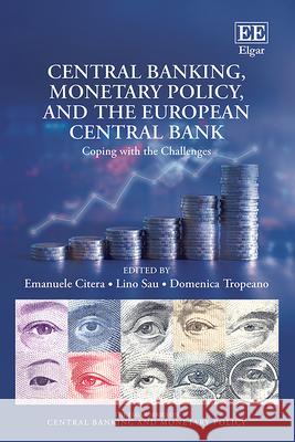 Central Banking, Monetary Policy, and the Europe – Coping with the Challenges Emanuele Citera, Lino Sau, Domenica Tropeano 9781035324262
