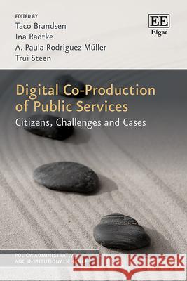 Digital Co–Production of Public Services – Citizens, Challenges and Cases Taco Brandsen, Ina Radtke, A. Paula Rodriguez Mülle 9781035324286