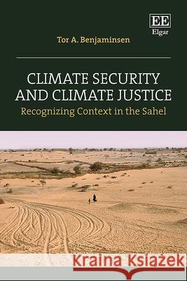 Climate Security and Climate Justice – Recognizing Context in the Sahel Tor A. Benjaminsen 9781035325177