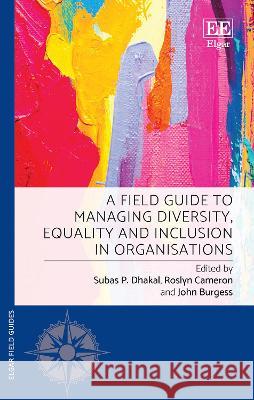 A Field Guide to Managing Diversity, Equality and Inclusion in Organisations Subas Dhakal, Roslyn Cameron, John Burgess 9781035327423 