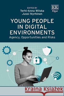 Young People in Digital Environments – Agency, Opportunities and Risks Terhi–anna Wilska, Jussi Nyrhinen 9781035329243