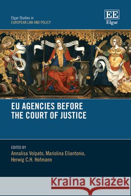 EU Agencies Before the Court of Justice Annalisa Volpato, Mariolina Eliantonio, Herwig C.h. Hofmann 9781035331376 