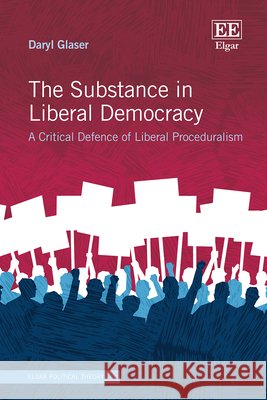 The Substance in Liberal Democracy – A Critical Defence of Liberal Proceduralism Daryl Glaser 9781035333011