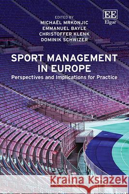 Sport Management in Europe – Perspectives and Implications for Practice Michael Mrkonjic, Emmanuel Bayle, Christoffer Klenk 9781035333134