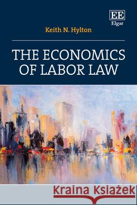 The Economics of Labor Law Keith N. Hylton 9781035334117