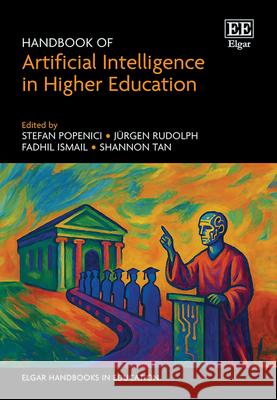 Handbook of Artificial Intelligence in Higher Education Stefan Popenici, Jürgen Rudolph, Fadhil Ismail 9781035338757