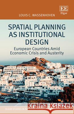 Spatial Planning as Institutional Design – European Countries Amid Economic Crisis and Austerity Louis C. Wassenhoven 9781035339051 