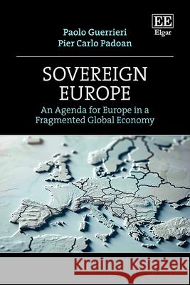 Sovereign Europe – An Agenda for Europe in a Fragmented Global Economy Paolo Guerrieri, Pier Carlo Padoan 9781035341238