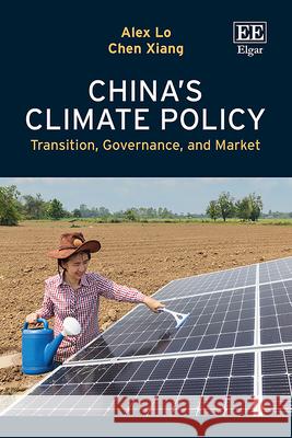 China′s Climate Policy – Transition, Governance, and Market Alex Y. Lo, Chen Xiang 9781035341252