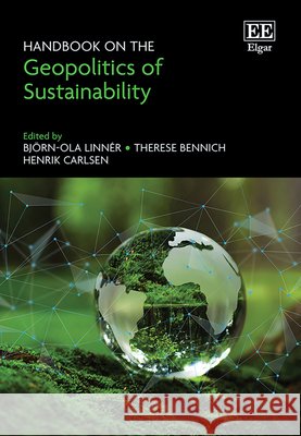 Handbook on the Geopolitics of Sustainability Björn–ola Linnér, Therese Bennich, Henrik Carlsen 9781035342532