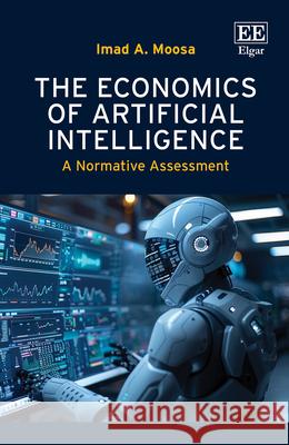 The Economics of Artificial Intelligence: A Normative Assessment Imad A. Moosa 9781035345854