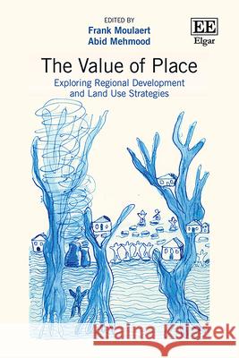 The Value of Place – Exploring Regional Development and Land Use Strategies Frank Moulaert, Abid Mehmood 9781035347919