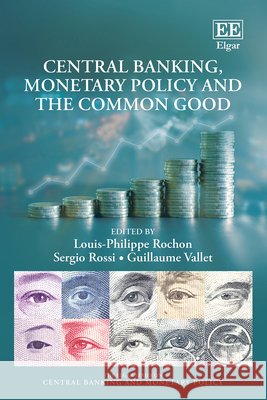 Central Banking, Monetary Policy and the Common Good Louis Philippe Rochon, Sergio Rossi, Guillaume Vallet 9781035348299