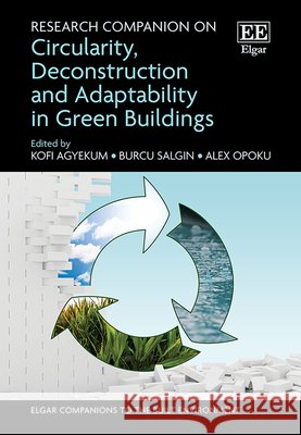 Research Companion on Circularity, Deconstruction and Adaptability in Green Buildings Kofi Agyekum, Burcu Salgin, Alex Opoku 9781035348725