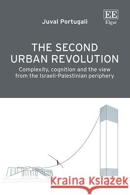 The Second Urban Revolution – Complexity, Cognition and the View From the Israeli–Palestinian Periphery Juval Portugali 9781035350117 