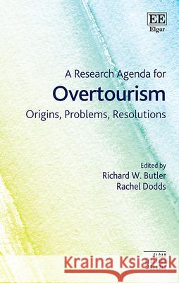 A Research Agenda for Overtourism – Origins, Problems, Resolutions Richard W. Butler, Rachel Dodds 9781035355334