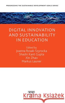 Digital Innovation and Sustainability in Education Joanna Rosak–szyrocka, Shashi K. Gupta, Zhao, Xin 9781035359554